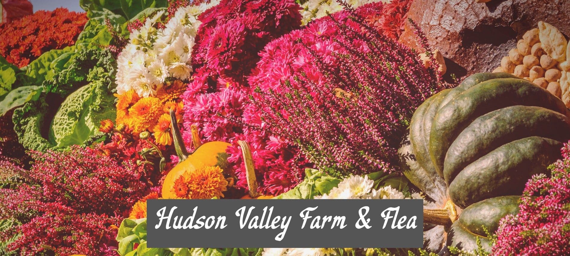 Market table full of colorful flowers and vegetables and text overlay "Hudson Valley Farm & Flea"